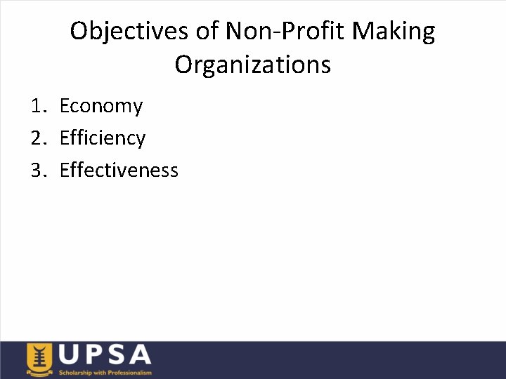 Objectives of Non-Profit Making Organizations 1. Economy 2. Efficiency 3. Effectiveness 