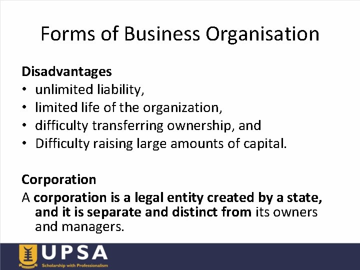 Forms of Business Organisation Disadvantages • unlimited liability, • limited life of the organization,