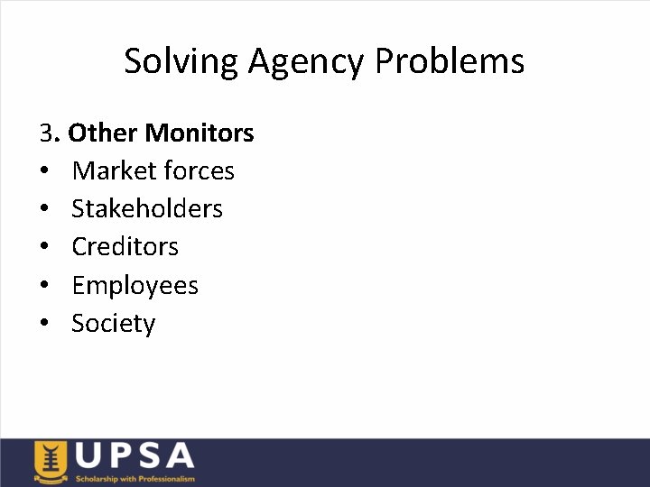 Solving Agency Problems 3. Other Monitors • Market forces • Stakeholders • Creditors •