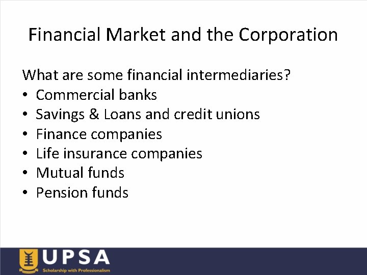Financial Market and the Corporation What are some financial intermediaries? • Commercial banks •