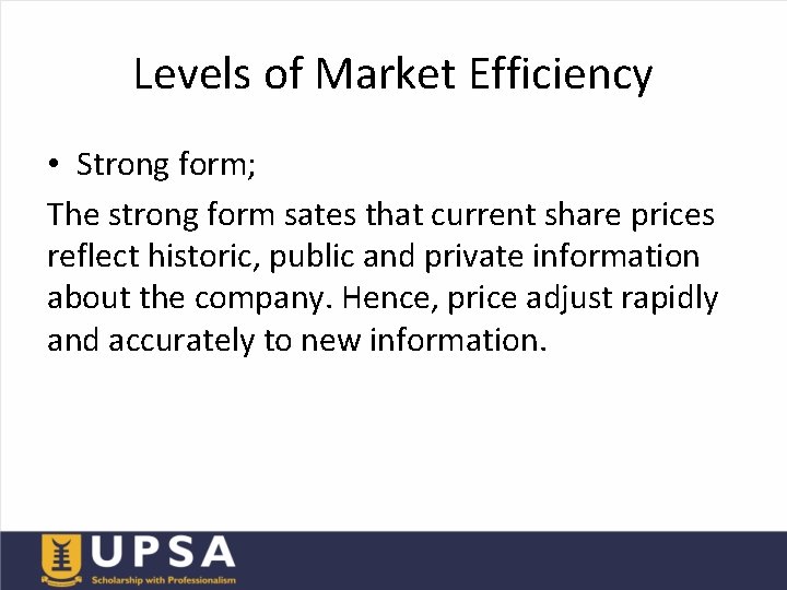 Levels of Market Efficiency • Strong form; The strong form sates that current share