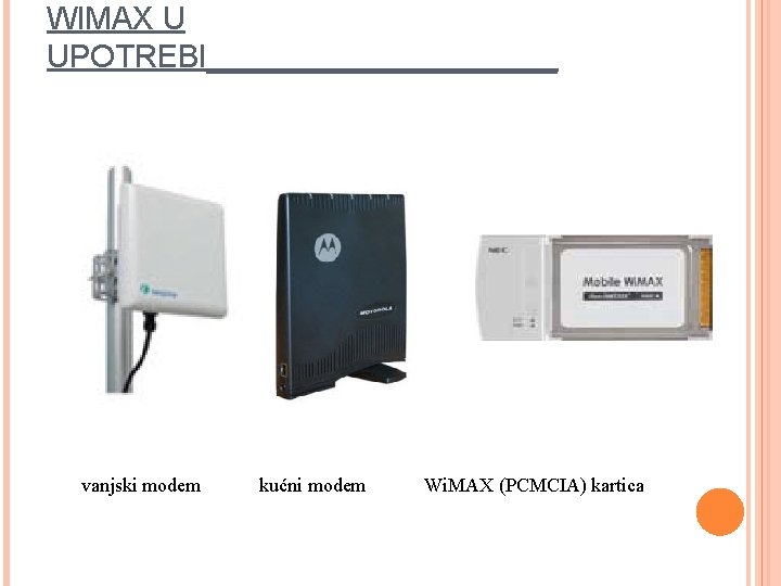 WIMAX U UPOTREBI__________ vanjski modem kućni modem Wi. MAX (PCMCIA) kartica 