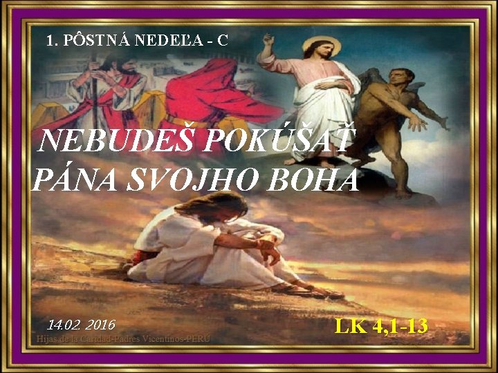 1. PÔSTNÁ NEDEĽA - C NEBUDEŠ POKÚŠAŤ PÁNA SVOJHO BOHA 14. 02. 2016 LK