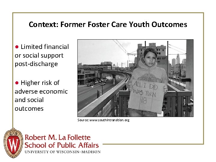 Context: Former Foster Care Youth Outcomes ● Limited financial or social support post-discharge ●