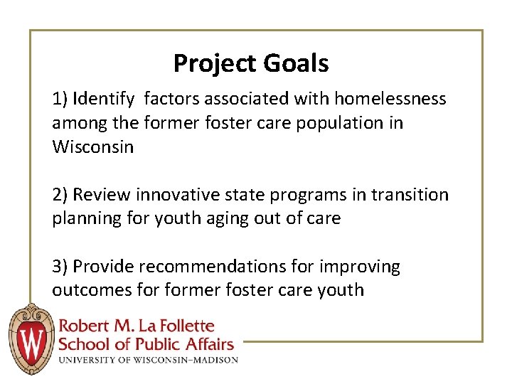 Project Goals 1) Identify factors associated with homelessness among the former foster care population