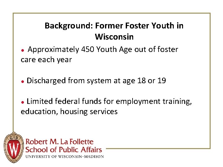 Background: Former Foster Youth in Wisconsin Approximately 450 Youth Age out of foster care