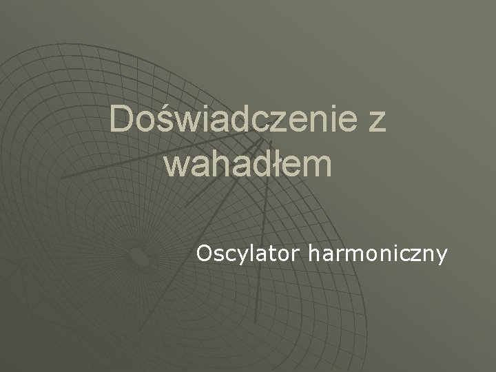 Doświadczenie z wahadłem Oscylator harmoniczny 