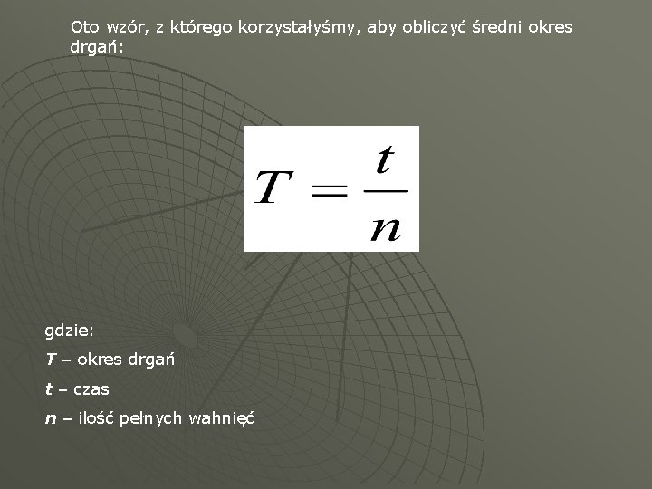 Oto wzór, z którego korzystałyśmy, aby obliczyć średni okres drgań: gdzie: T – okres
