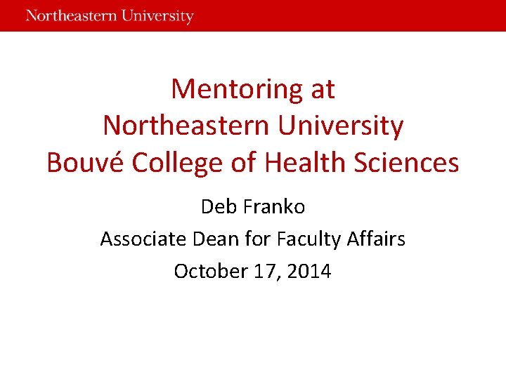Mentoring at Northeastern University Bouvé College of Health Sciences Deb Franko Associate Dean for