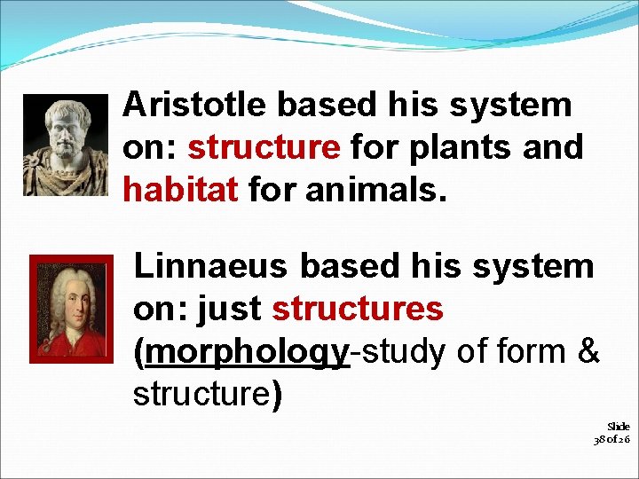 Aristotle based his system on: structure for plants and habitat for animals. Linnaeus based