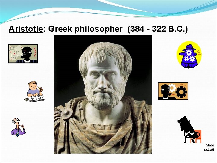 Aristotle: Greek philosopher (384 - 322 B. C. ) Slide 4 of 26 