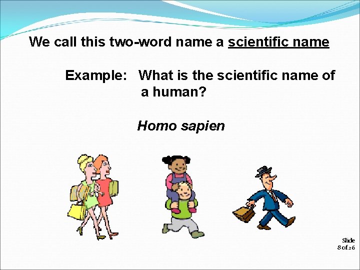 We call this two-word name a scientific name Example: What is the scientific name