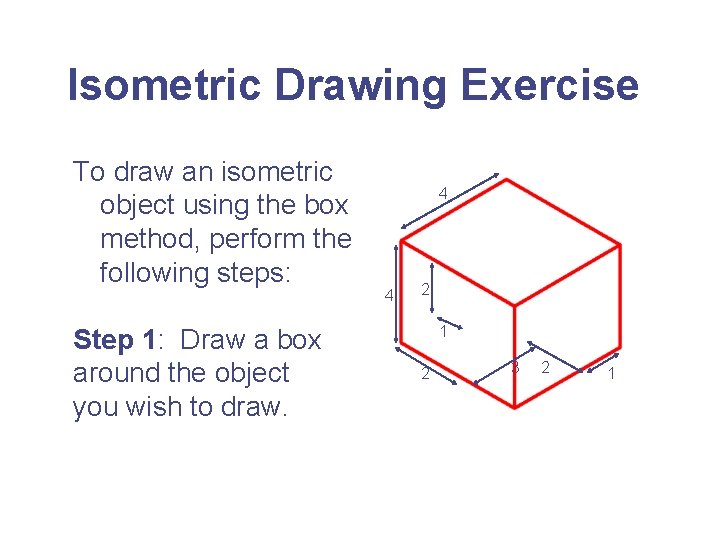 Isometric Drawing Exercise To draw an isometric object using the box method, perform the