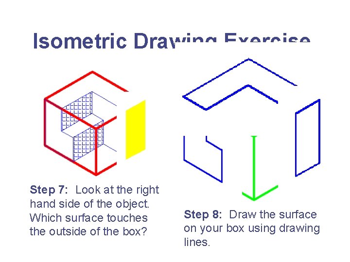 Isometric Drawing Exercise Step 7: Look at the right hand side of the object.