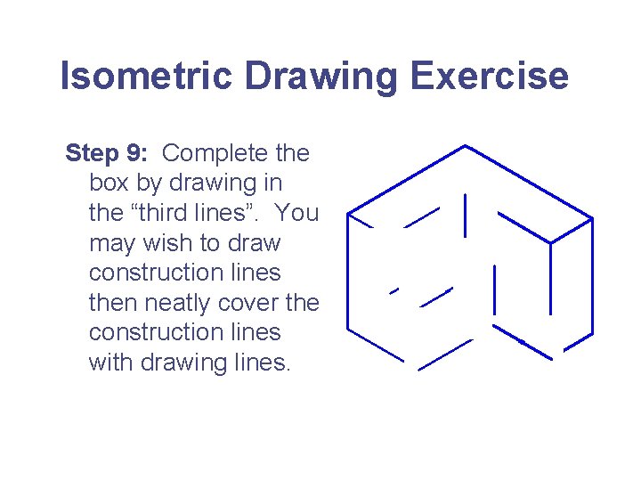 Isometric Drawing Exercise Step 9: Complete the box by drawing in the “third lines”.