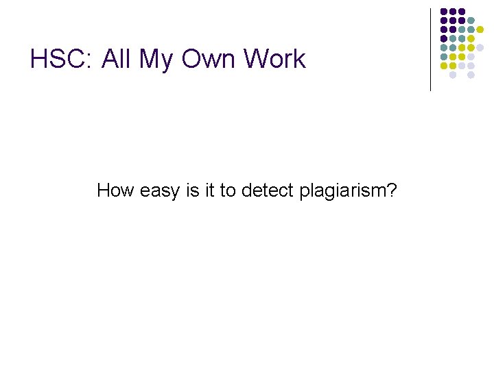 HSC: All My Own Work How easy is it to detect plagiarism? 