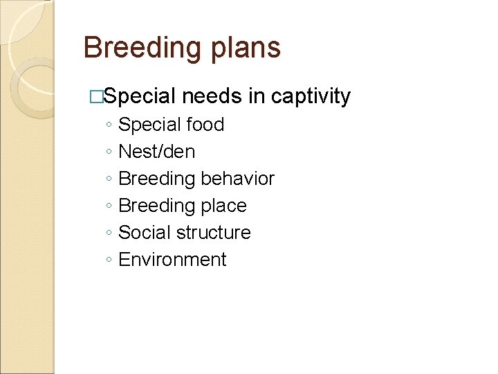 Breeding plans �Special needs in captivity ◦ Special food ◦ Nest/den ◦ Breeding behavior