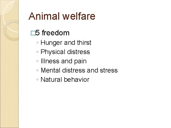 Animal welfare � 5 freedom ◦ Hunger and thirst ◦ Physical distress ◦ Illness