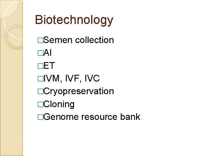 Biotechnology �Semen collection �AI �ET �IVM, IVF, IVC �Cryopreservation �Cloning �Genome resource bank 