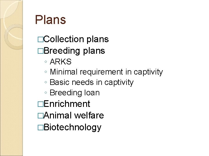 Plans �Collection plans �Breeding plans ◦ ◦ ARKS Minimal requirement in captivity Basic needs