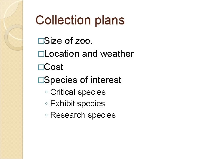 Collection plans �Size of zoo. �Location and weather �Cost �Species of interest ◦ Critical