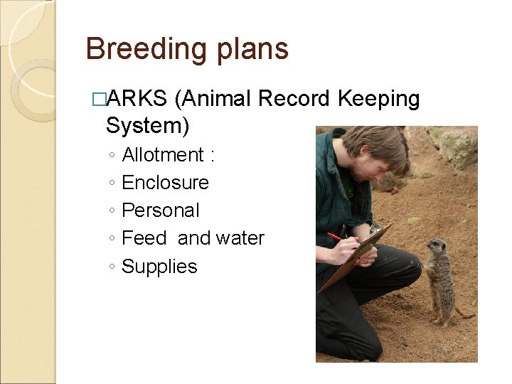 Breeding plans �ARKS (Animal Record Keeping System) ◦ Allotment : ◦ Enclosure ◦ Personal