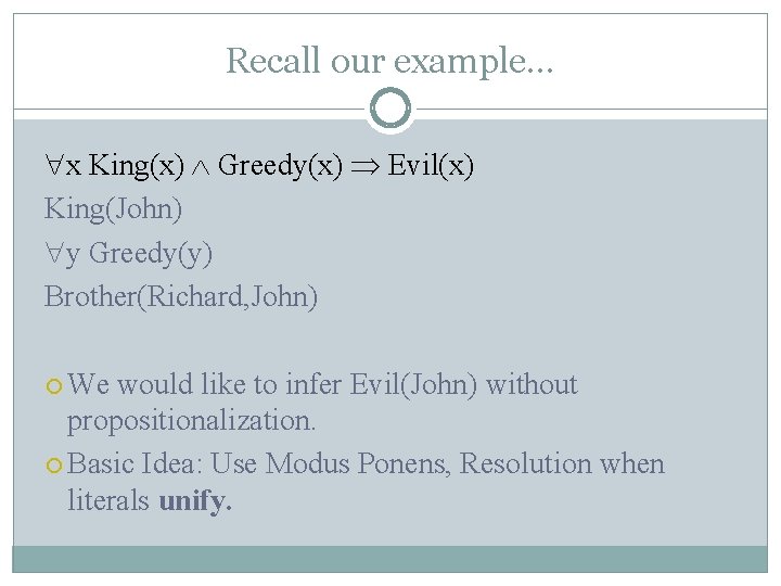 Recall our example… x King(x) Greedy(x) Evil(x) King(John) y Greedy(y) Brother(Richard, John) We would