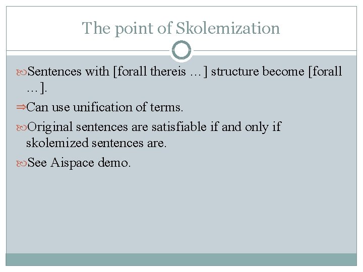 The point of Skolemization Sentences with [forall thereis …] structure become [forall …]. ⇒Can
