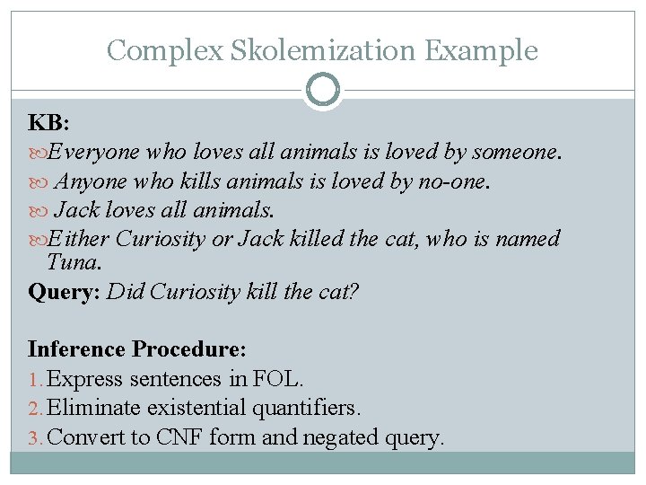 Complex Skolemization Example KB: Everyone who loves all animals is loved by someone. Anyone