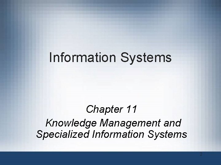 Information Systems Chapter 11 Knowledge Management and Specialized Information Systems 2 