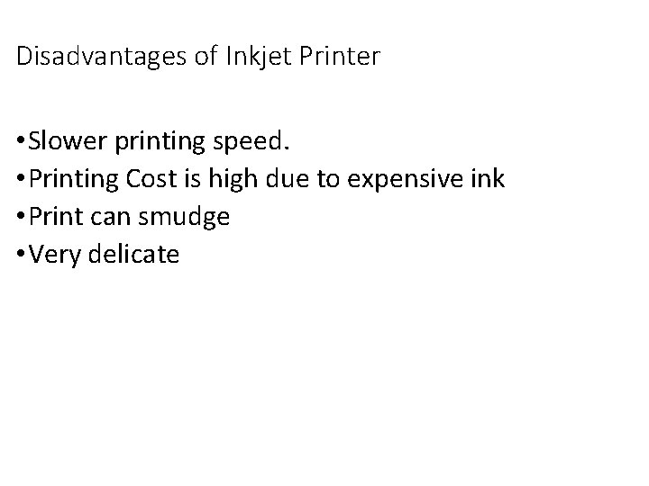 Disadvantages of Inkjet Printer • Slower printing speed. • Printing Cost is high due