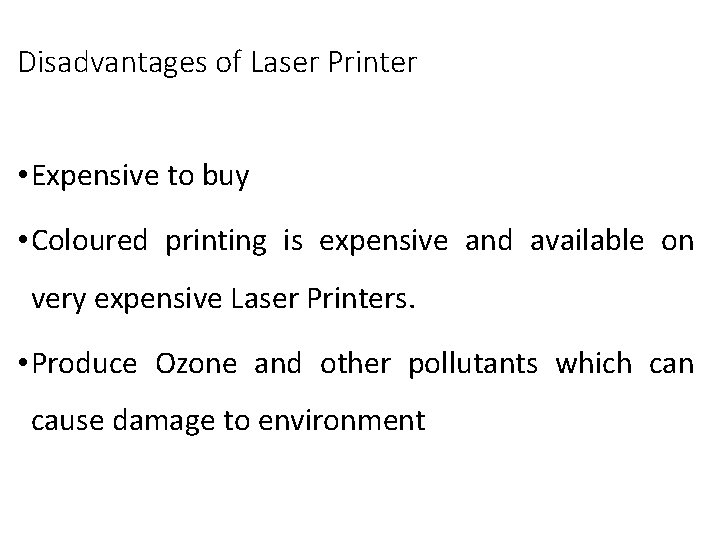 Disadvantages of Laser Printer • Expensive to buy • Coloured printing is expensive and