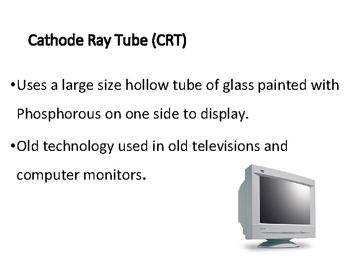 Cathode Ray Tube (CRT) • Uses a large size hollow tube of glass painted