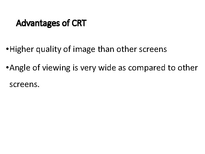 Advantages of CRT • Higher quality of image than other screens • Angle of