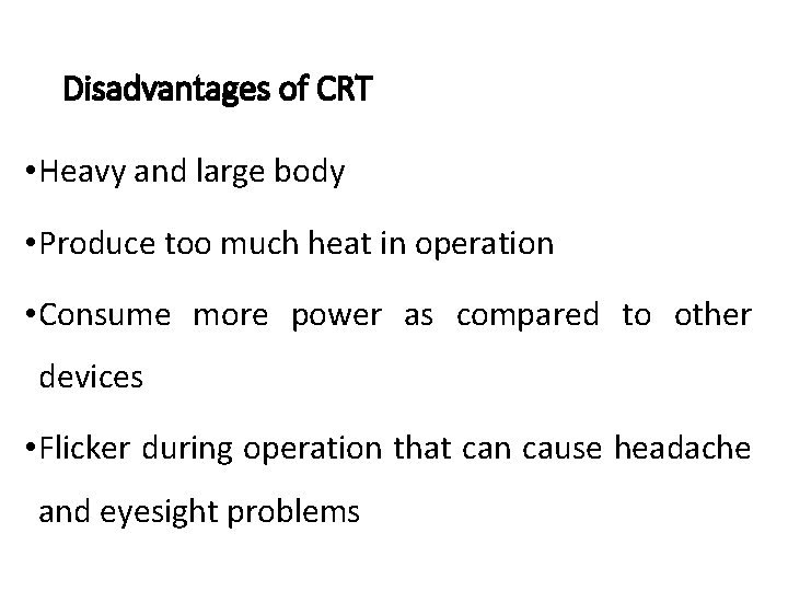 Disadvantages of CRT • Heavy and large body • Produce too much heat in