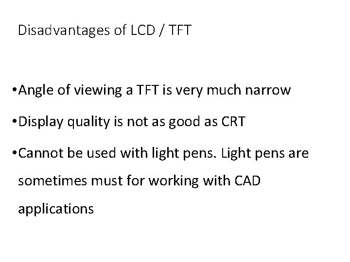 Disadvantages of LCD / TFT • Angle of viewing a TFT is very much