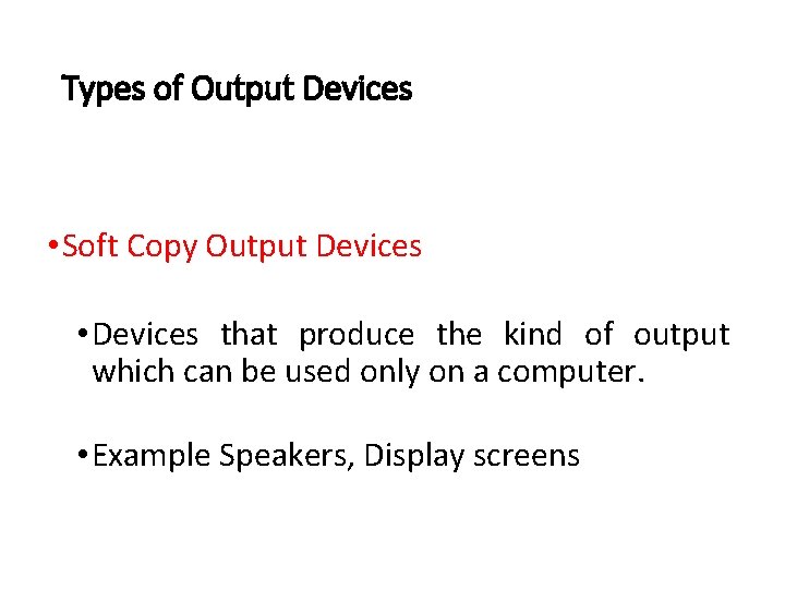 Types of Output Devices • Soft Copy Output Devices • Devices that produce the