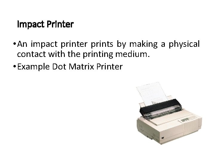 Impact Printer • An impact printer prints by making a physical contact with the