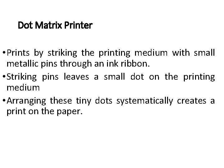 Dot Matrix Printer • Prints by striking the printing medium with small metallic pins