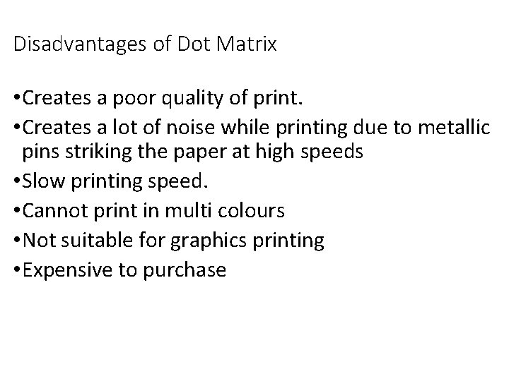 Disadvantages of Dot Matrix • Creates a poor quality of print. • Creates a