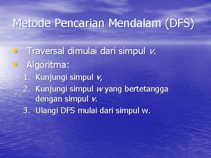 Metode Pencarian Mendalam (DFS) • Traversal dimulai dari simpul v. • Algoritma: 1. Kunjungi