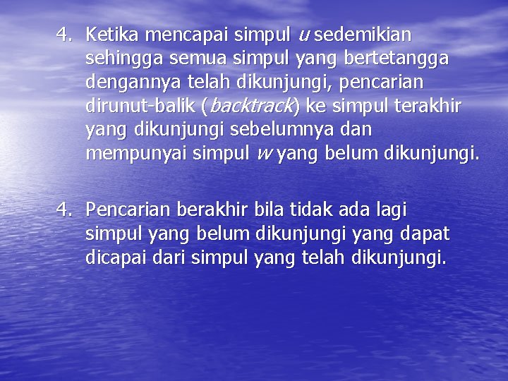 4. Ketika mencapai simpul u sedemikian sehingga semua simpul yang bertetangga dengannya telah dikunjungi,