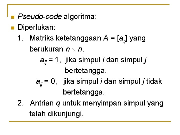 n n Pseudo-code algoritma: Diperlukan: 1. Matriks ketetanggaan A = [aij] yang berukuran n