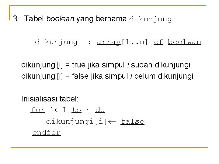 3. Tabel boolean yang bernama dikunjungi : array[l. . n] of boolean dikunjungi[i] =