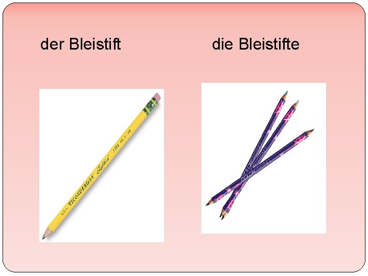 der Bleistift die Bleistifte 