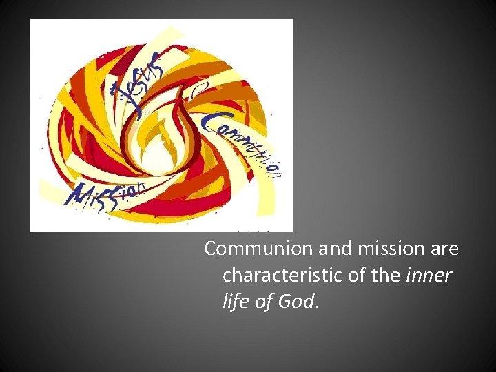 Communion and mission are characteristic of the inner life of God. Communion and mission are characteristic of the inner life of God.