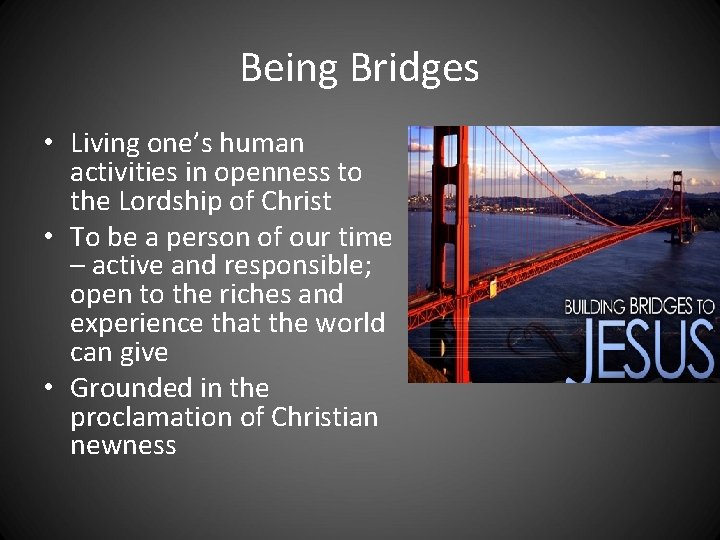 Being Bridges • Living one’s human activities in openness to the Lordship of Christ Being Bridges • Living one’s human activities in openness to the Lordship of Christ