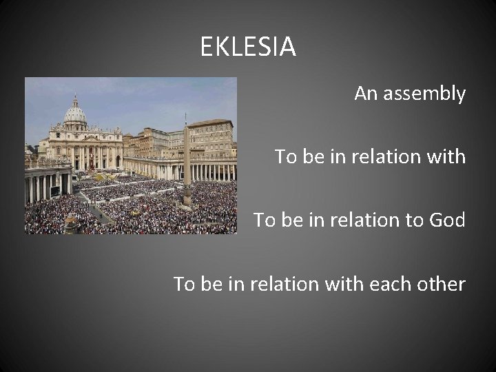EKLESIA An assembly To be in relation with To be in relation to God EKLESIA An assembly To be in relation with To be in relation to God