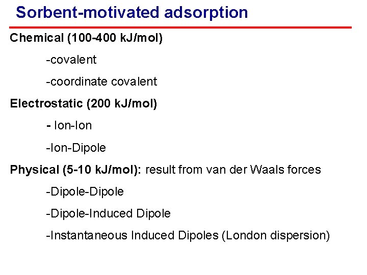 Sorbent-motivated adsorption Chemical (100 -400 k. J/mol) -covalent -coordinate covalent Electrostatic (200 k. J/mol)