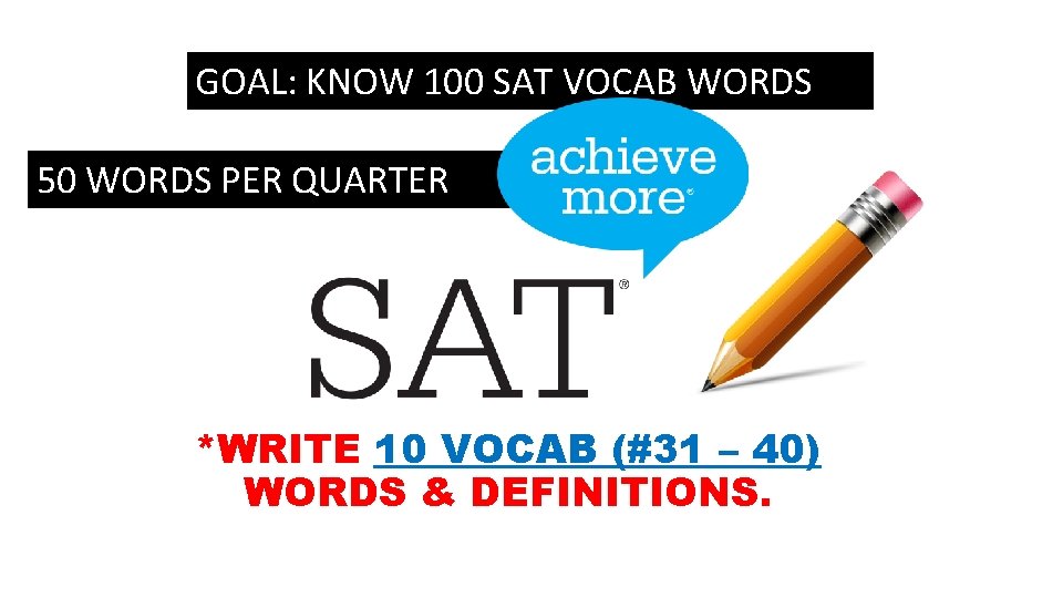 GOAL: KNOW 100 SAT VOCAB WORDS 50 WORDS PER QUARTER *WRITE 10 VOCAB (#31